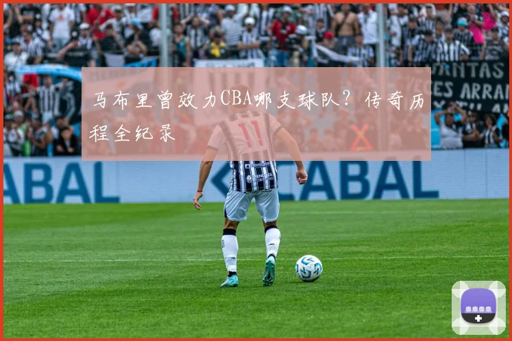 马布里曾效力CBA哪支球队？传奇历程全纪录