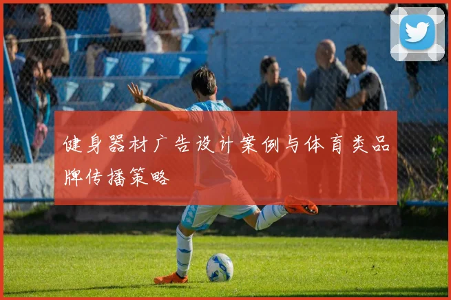 健身器材广告设计案例与体育类品牌传播策略