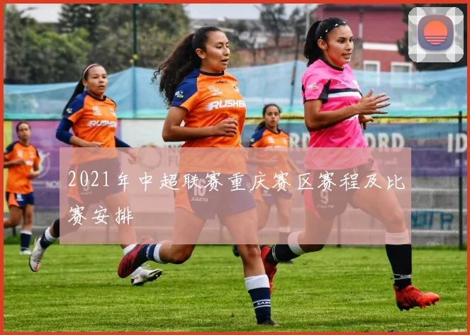2021年中超联赛重庆赛区赛程及比赛安排
