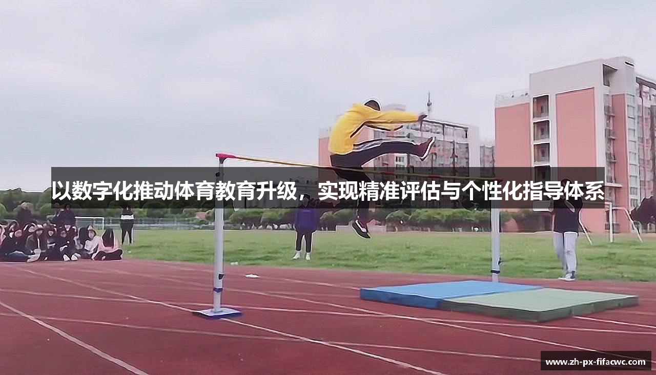 以数字化推动体育教育升级，实现精准评估与个性化指导体系